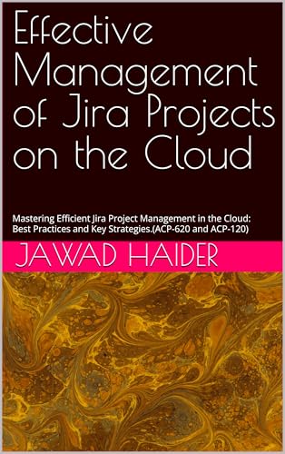 Effective Management of Jira Projects on the Cloud: Mastering Efficient Jira Project Management in the Cloud: Best Practices and Key Strategies.(ACP-620 and ACP-120) cover