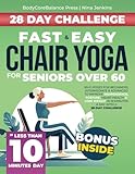 Fast & Easy Chair Yoga for Seniors Over 60: 90+11 Poses for Beginners, Intermediate & Advanced to Improve Independence, Posture, Heart Health & Lose Weight in 10 Minutes a Day with a 28-Day Challenge