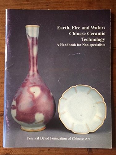 Earth, Fire and Water: Chinese Ceramic Technology - A Handbook for Non-Specialists