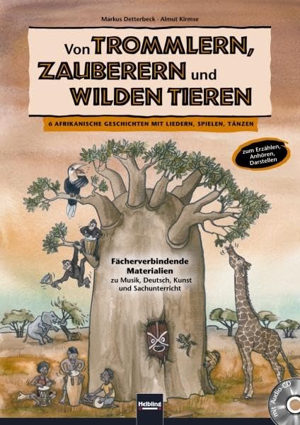 Von Trommlern, Zauberern und wilden Tieren: 6 afrikanische Märchen mit Liedern, Spielen, Tänzen zum Erzählen, Anhören und Darstellen. ... zu Musik, Deutsch, Kunst und Sachunterricht