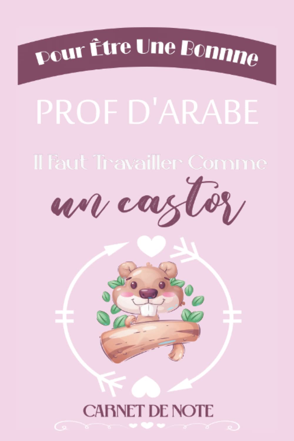 Pour Être une Bonne PROF D'ARABE il faut travailler comme Un Castor: Carnet de notes ligné pour PROF D'ARABE |Cadeau original rigolo drôle pour ... lignées | 15,24 x 22,86 cm (French Edition)