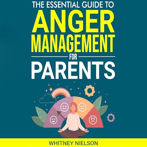 The Essential Guide to Anger Management for Parents Audiolivro Por Whitney Nielson capa