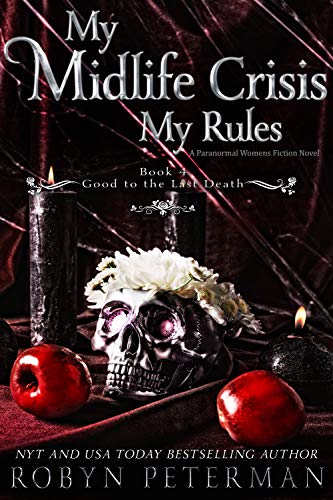 My Midlife Crisis, My Rules: A Paranormal Women's Fiction Novel : Good To The Last Death Book Four