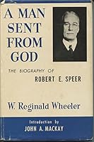A man sent from God;: A biography of Robert E. Speer, B0006AUHJ8 Book Cover