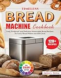 Timeless Bread Machine Cookbook: Easy, Foolproof, and Delicious Homemade Bread Recipes for Every Bread Maker and Skill Level