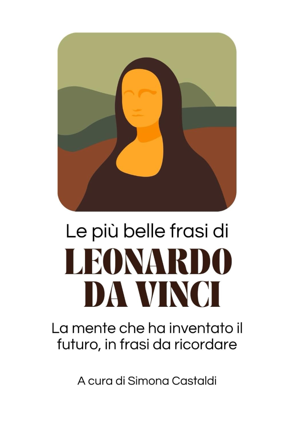Le più belle frasi di Leonardo da Vinci: La mente che ha inventato il futuro, in frasi da ricordare (Frasi celebri di grandi menti)