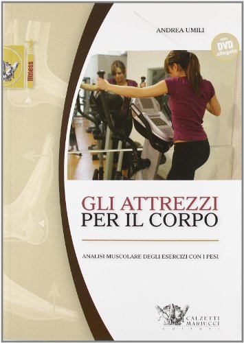 Gli Attrezzi Per Il Corpo. Analisi Muscolare Degli Esercizi Con I Pesi. Con Dvd