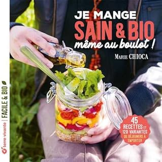 Je mange sain et bio même au boulot - Nouvelle édition: 45 recettes et 120 variantes de déjeuners à emporter
