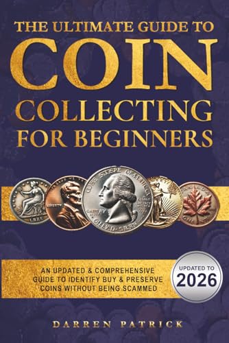 The Ultimate Guide to Coin Collecting for Beginners: An Updated & Comprehensive Guide to Identify...