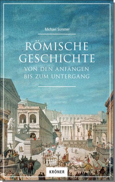 Römische Geschichte: Von den Anfängen bis zum Untergang