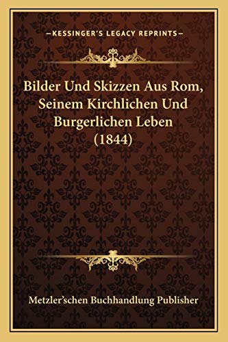 Bilder Und Skizzen Aus Rom, Seinem Kirchlichen Und Burgerlichen Leben (1844) (German Edition)