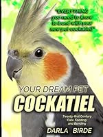 Your Dream Pet Cockatiel: Twenty-first Century Care, Feeding, and Bonding (Dream Birds) 1079495479 Book Cover