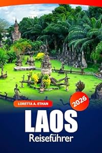 Laos Reiseführer 2026: Entdecken Sie Südostasiens versteckte Schätze, Outdoor-Abenteuer, Kultur, Küche und Insidertipps in Indochina