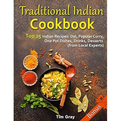 Traditional Indian Cookbook Top 25 Indian Recipes: Dal, Popular Curry, One Pot Dishes, Drinks, Desserts