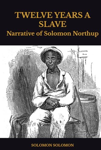 TWELVE YEARS A SLAVE: Narrative of Solomon Northup, a Citizen