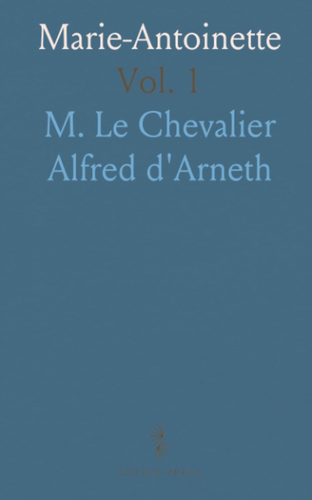 Marie-Antoinette: Correspondance Secrète Entre Marie-Thérèse Et le Comte de Mercy-Argenteau