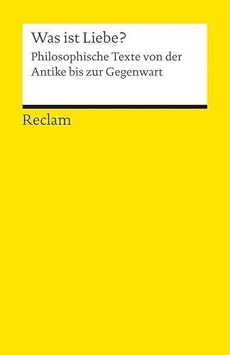 Was ist Liebe?. Philosophische Texte von der Antike bis zur Gegenwart: Logik und Ethik (Reclams Universal-Bibliothek)