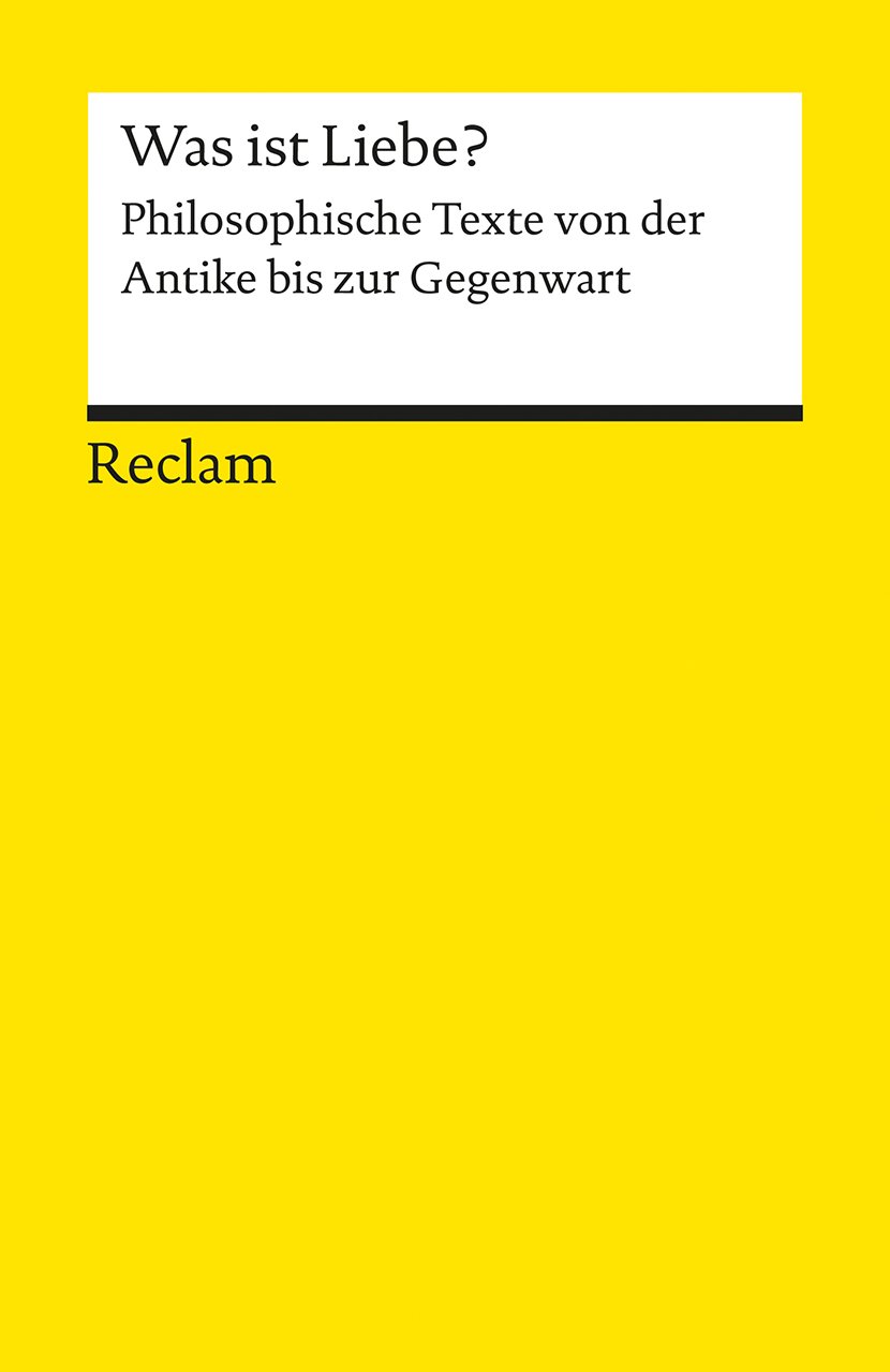 Was ist Liebe?: Philosophische Texte von der Antike bis zur Gegenwart