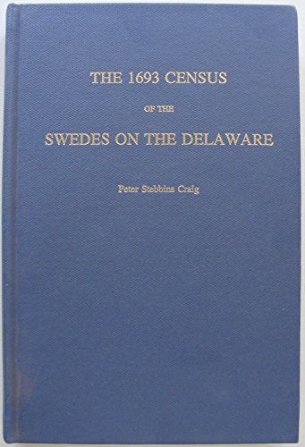 The Census of the Swedes on the Delaware, 1693: Family Histories of the Swedish Lutheran Church Members Residing in Pennsylvania, Delaware, West New