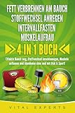  FETT VERBRENNEN AM BAUCH  STOFFWECHSEL ANREGEN  INTERVALLFASTEN  MUSKELAUFBAU: 4 in 1 Buch! Effektiv Bauch weg, Stoffwechsel beschleunigen, Muskeln aufbauen und Abnehmen ohne und mit Diät & Sport!