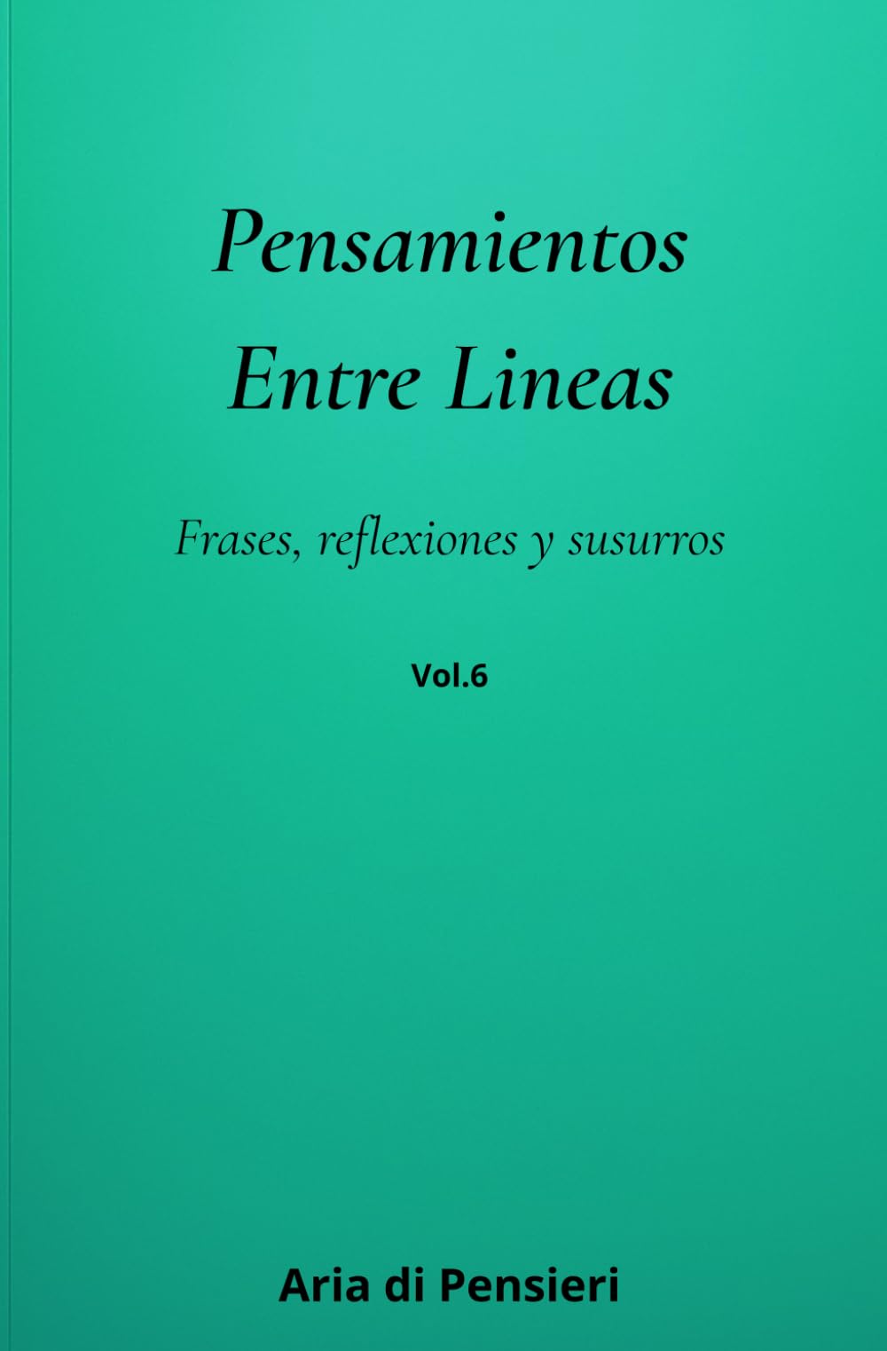 Pensamientos Entre Lineas Vol. 6: Frases, reflexiones y susurros
