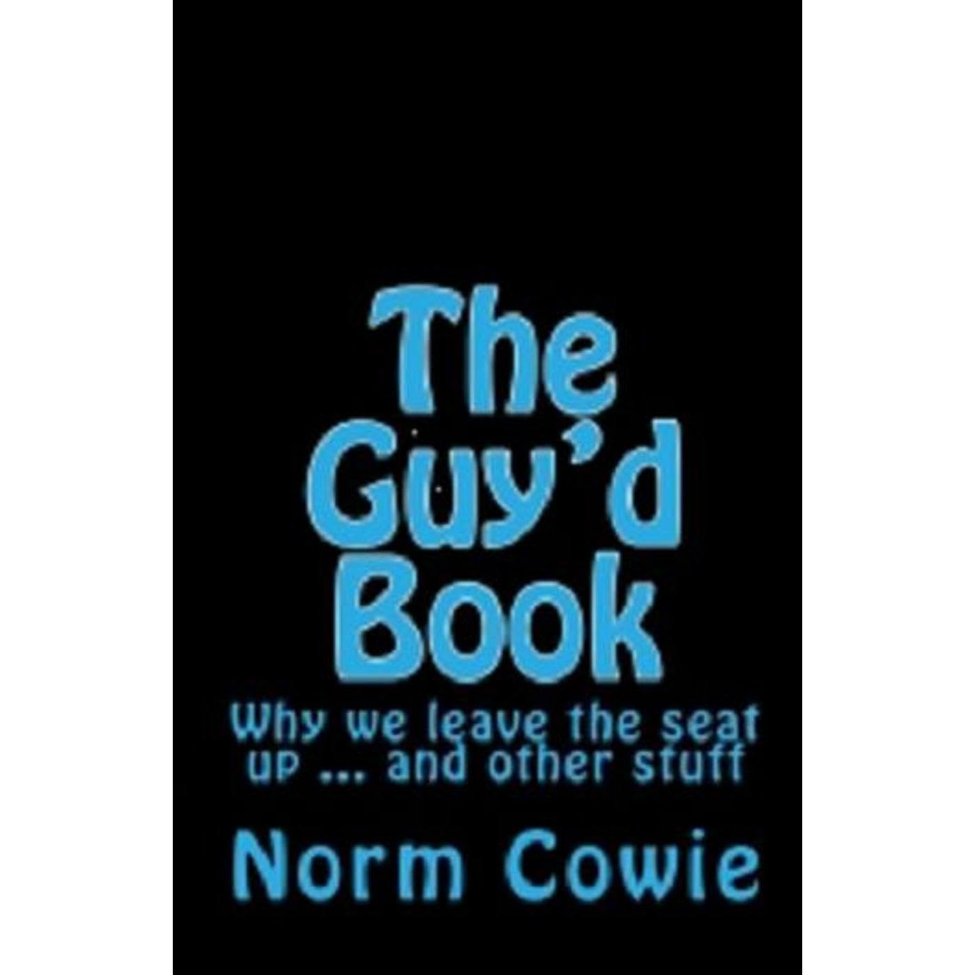 The Guy'd Book ... why we leave the seat up... and other stuff
