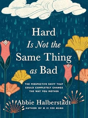 Hard Is Not the Same Thing as Bad: The Perspective Shift That Could Completely Change the Way You Mother