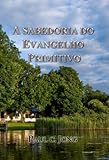  A SABEDORIA DO EVANGELHO PRIMITIVO (Portuguese Edition)
