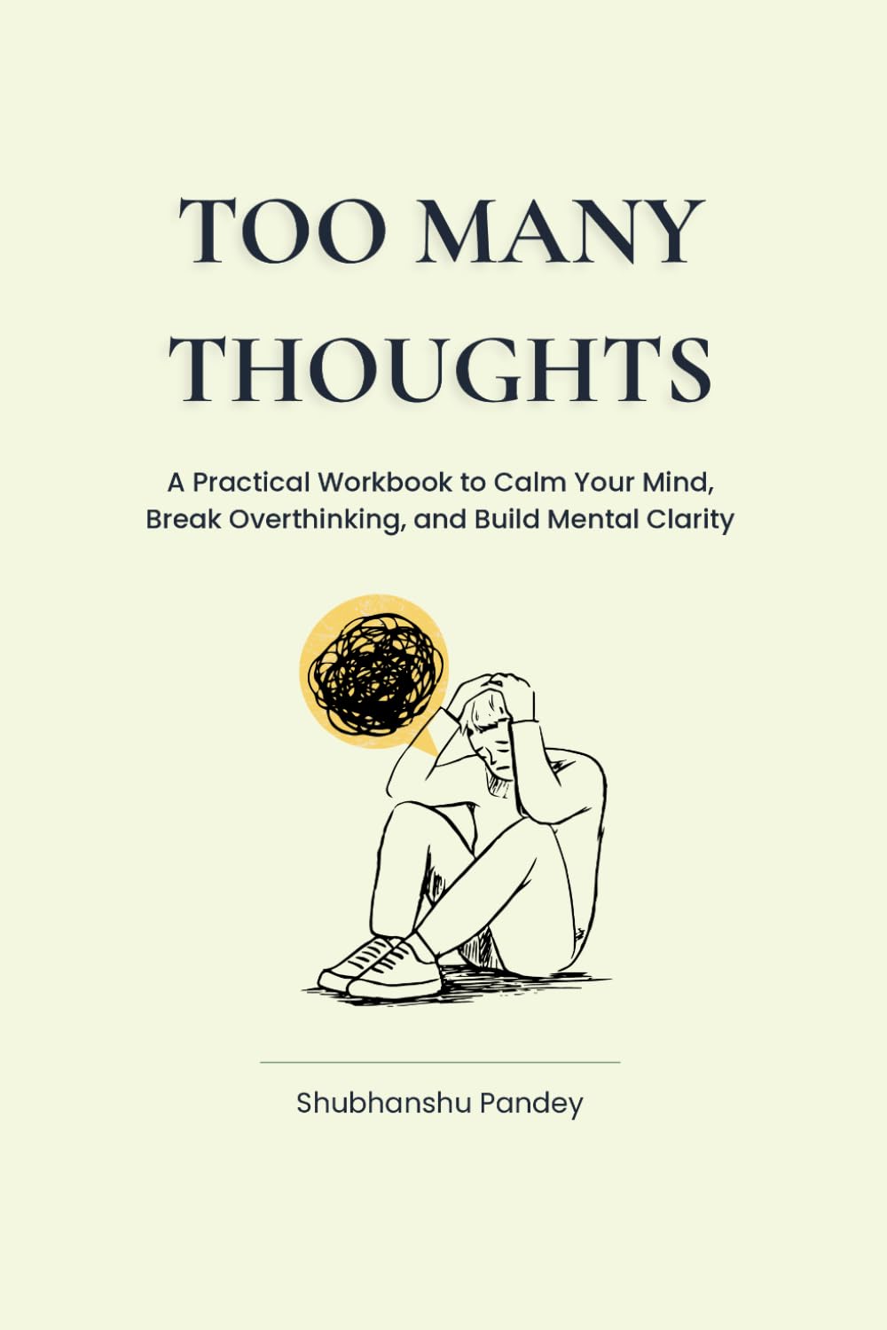 Too Many Thoughts: A Practical Workbook to Calm Your Mind, Break Overthinking, and Build Mental Clarity