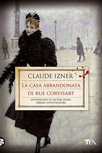 La casa abbandonata di rue Corvisart: Un'indagine di Victor Legris libraio investigatore di [Claude Izner]