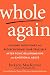 Whole Again: Healing Your Heart and Rediscovering Your True Self After Toxic Relationships and Emotional Abuse