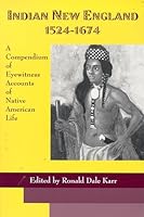 Indian New England 1524-1674: A Compendium of Eyewitness Accounts of Native American Life (Heritage of New England Series) 0942147073 Book Cover
