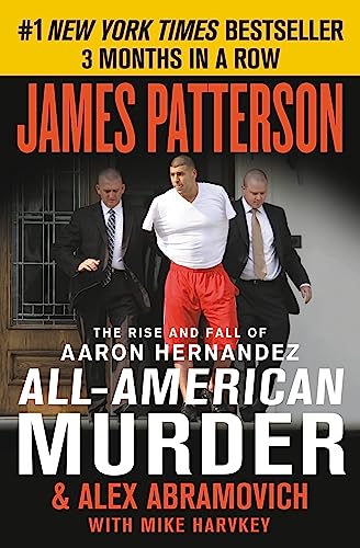 All-American Murder: The Rise and Fall of Aaron Hernandez, the Superstar Whose Life Ended on...