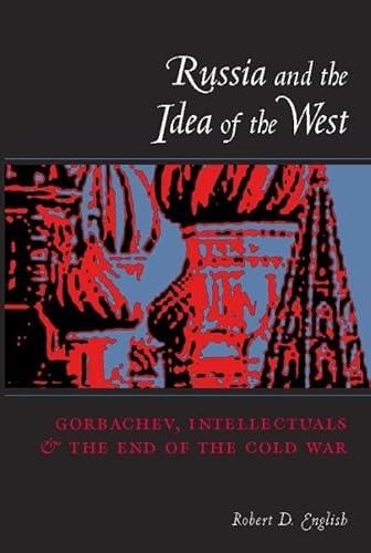 Russia and the Idea of the West: Gorbachev, Intellectuals, and the End of the Cold War