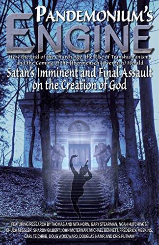 Pandemonium's Engine: How the End of the Church Age, the Rise of Transhumanism, and the Coming of the bermensch (Overman) Herald Satans Imminent and Final Assault on the Creation of God