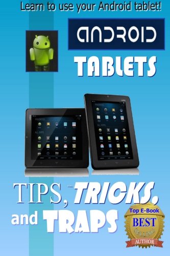 Android Tablet Tips, Tricks, And Traps: A How-To Tutorial For All Android Tablet