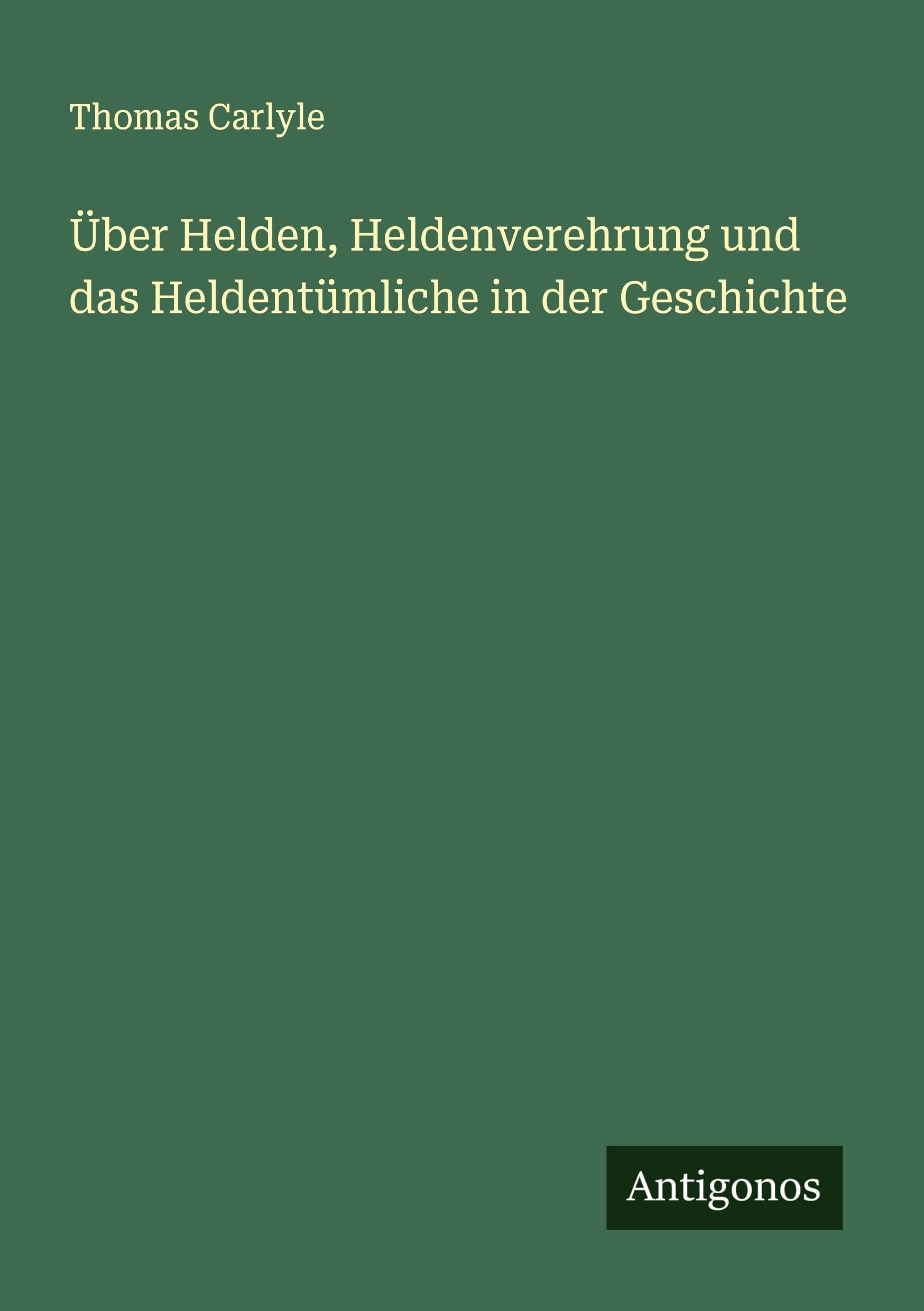 Über Helden, Heldenverehrung und das Heldentümliche in der Geschichte