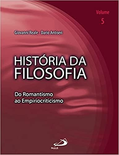 História da Filosofia - Volume 5 - Do Romantismo ao Empiriocriticismo: do Romantismo ao Empiriocriticismo (Volume 5)