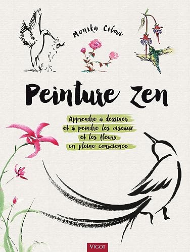 Peinture zen: Apprendre à dessiner et à peindre les oiseaux et les fleurs en pleine conscience