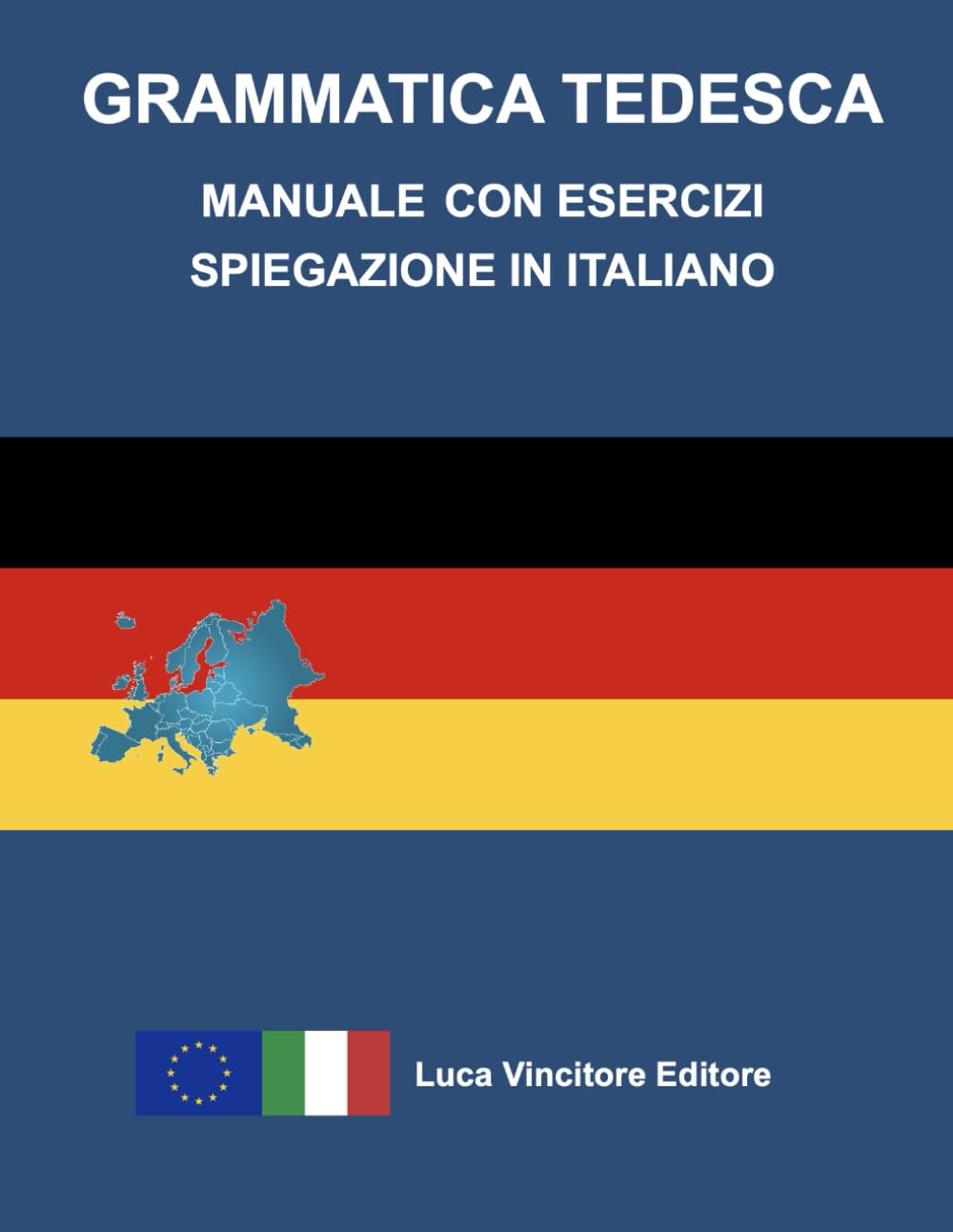 Grammatica Tedesca Manuale Con Esercizi Spiegazione in Italiano: Luca Vincitore Editore