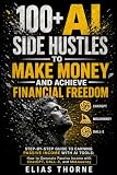 100+ AI Side Hustles to Make Money and Achieve Finacial Freedom: Step-by-Step...