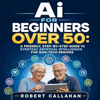 Ai for Beginners Over 50: A Friendly, Step‑by‑Step Guide to Everyday Artificial Intelligence for Non‑Tech Seniors cover art