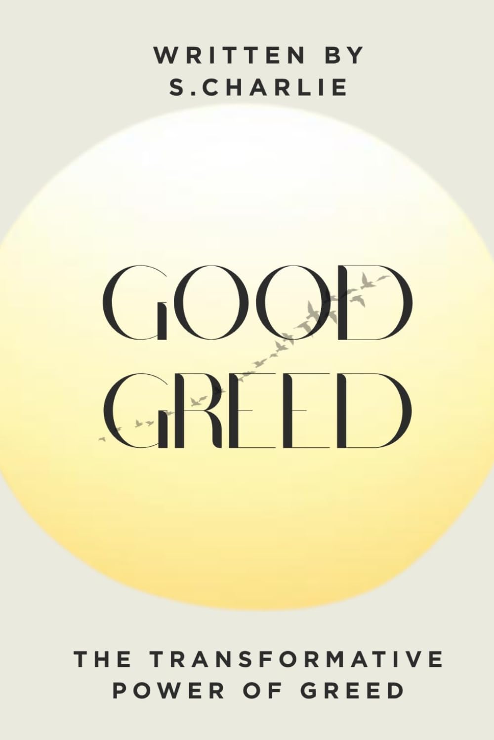 GOOD GREED: How to Turn Your Natural Desire for More into Purposeful, Ethical That Builds Wealth, Love, Health, Happiness, and a Truly Fulfilled Life