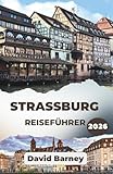 Straßburg Reiseführer 2026: Erkunden Sie die Hauptstadt durch ihre Kanäle, Festivals und zeitlose Architektur