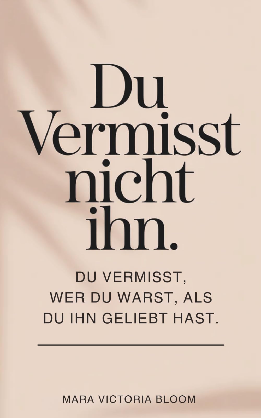 Du vermisst nicht ihn.: Du vermisst, wer du warst, als du ihn geliebt hast. – Wie du ihn loslässt, Liebeskummer überwindest und dich selbst wiederfindest