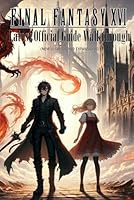 Final Fantasy 16: Latest Official Guide Walkthrough (NEW UPDATES AND EXPANSIONS) B0CRJF1HFR Book Cover
