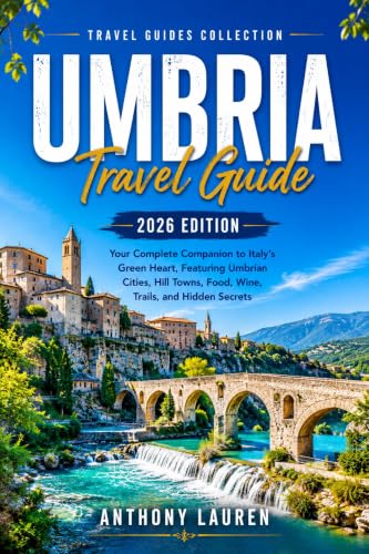 Umbria Travel Guide 2026 Edition: Your Complete Companion to Italy's Green Heart, Featuring Umbrian Cities, Hill Towns, Food, Wine, Trails, and Hidden Secrets