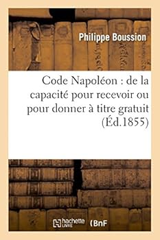 Paperback Code Napoléon: de la Capacité Pour Recevoir Ou Pour Donner À Titre Gratuit [French] Book