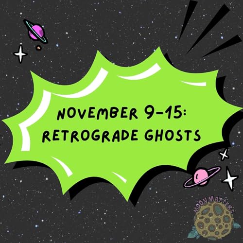 November 9-15: Retrograde Ghosts
