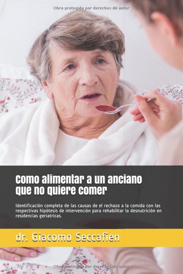 Como alimentar a un anciano que no quiere comer: Identificación de las causas de el rechazo a la comida con las respectivas hipótesis de intervención ... alimentación y la comunicación en geriatría)